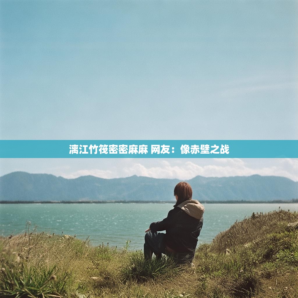 漓江竹筏密密麻麻 网友：像赤壁之战